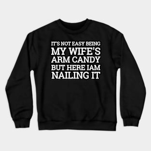 It's Not Easy Being My Wife's Arm Candy But Here I Am Nailing it Funny Idea Crewneck Sweatshirt